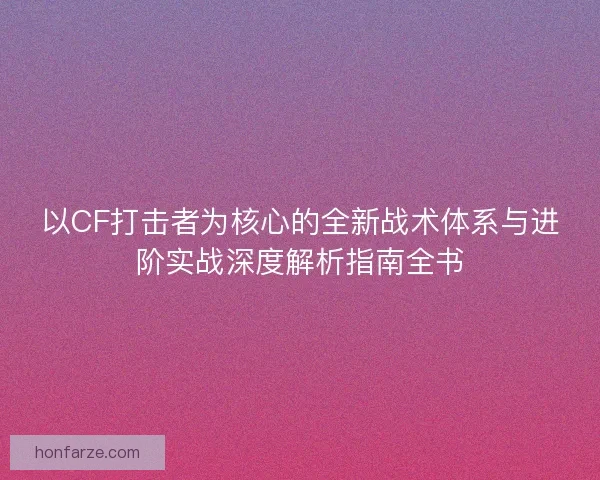 以CF打击者为核心的全新战术体系与进阶实战深度解析指南全书